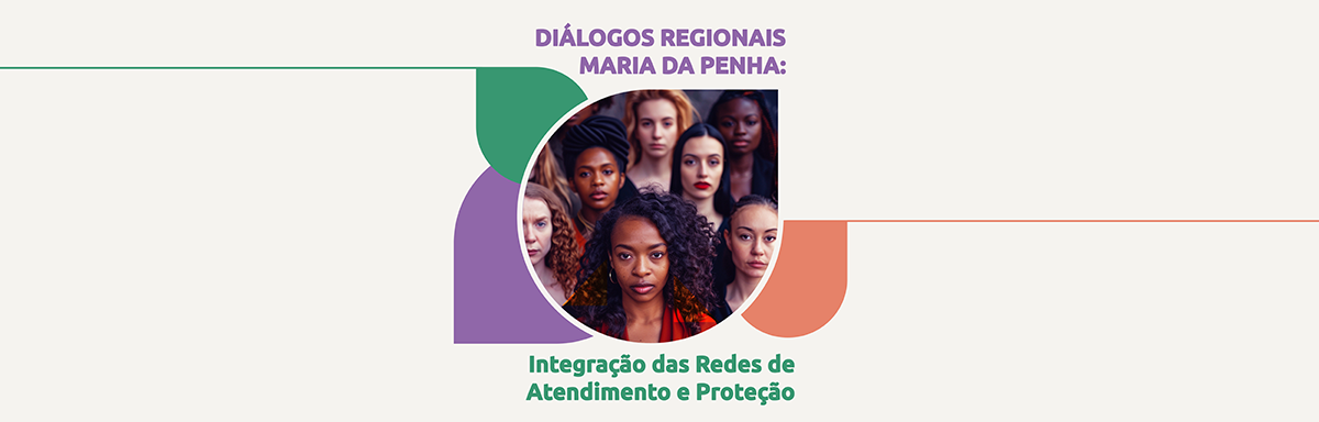 Diálogos Regionais Maria da Penha: Integração das Redes de Atendimento e Proteção