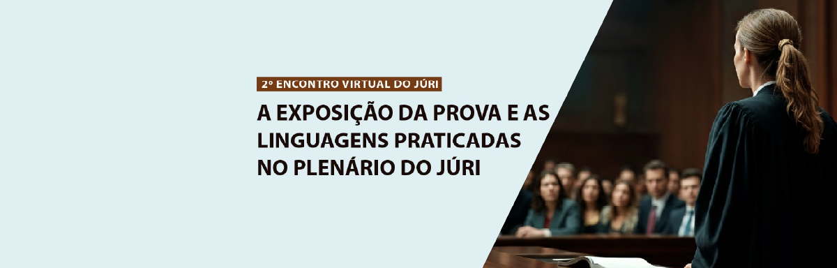 2º Encontro Virtual do Júri – A Exposição da Prova e as Linguagens Praticadas no Plenário do Júri