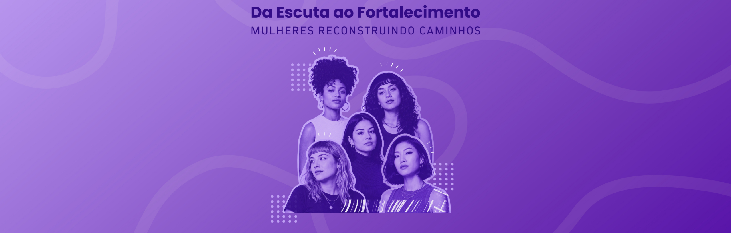 Da Escuta ao Fortalecimento: Mulheres Reconstruindo Caminhos 
